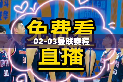 02-03曼联赛程 02-03曼联赛程