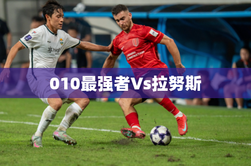 010最强者Vs拉努斯 010最强者Vs拉努斯