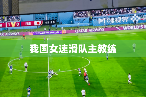 我国女速滑队主教练
