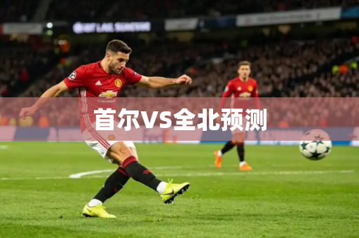 首尔VS全北预测 首尔VS全北预测