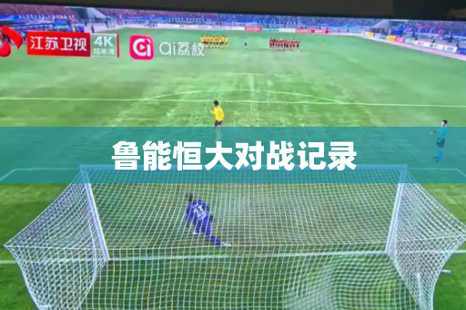 鲁能恒大对战记录