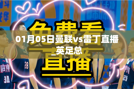 01月05日曼联vs雷丁直播_英足总 01月05日曼联vs雷丁直播_英足总