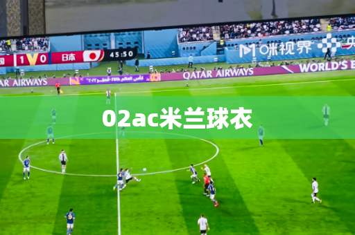 02ac米兰球衣 02ac米兰球衣