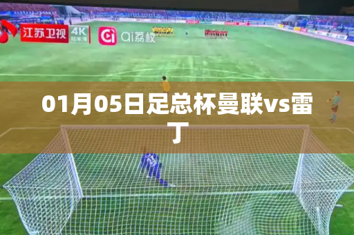 01月05日足总杯曼联vs雷丁 01月05日足总杯曼联vs雷丁