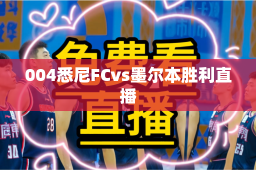 004悉尼FCvs墨尔本胜利直播 004悉尼FCvs墨尔本胜利直播