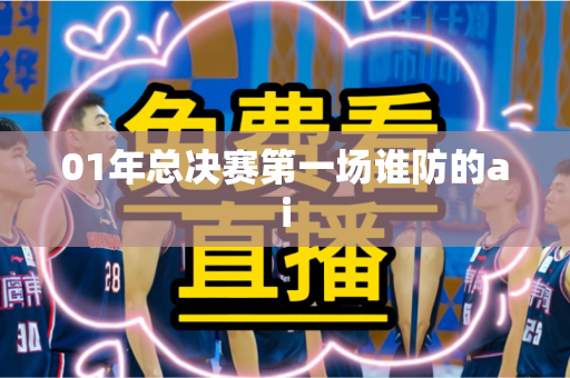 01年总决赛第一场谁防的ai