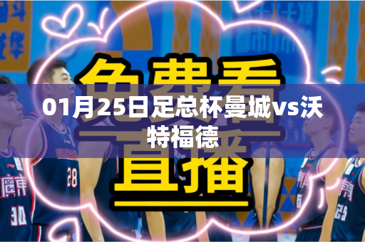 01月25日足总杯曼城vs沃特福德 01月25日足总杯曼城vs沃特福德