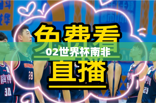 02世界杯南非 02世界杯南非