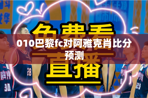 010巴黎fc对阿雅克肖比分预测