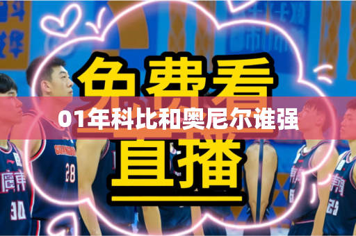 01年科比和奥尼尔谁强 01年科比和奥尼尔谁强