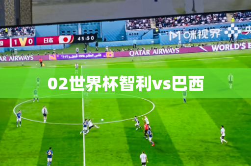 02世界杯智利vs巴西