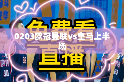0203欧冠曼联vs皇马上半场 0203欧冠曼联vs皇马上半场