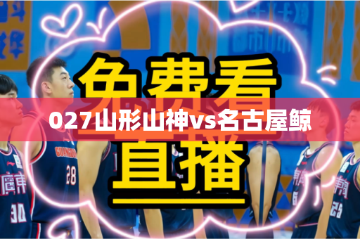 027山形山神vs名古屋鲸 027山形山神vs名古屋鲸
