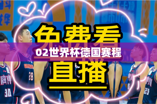 02世界杯德国赛程 02世界杯德国赛程