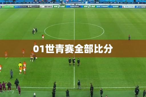 01世青赛全部比分 01世青赛全部比分