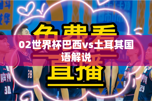 02世界杯巴西vs土耳其国语解说 02世界杯巴西vs土耳其国语解说