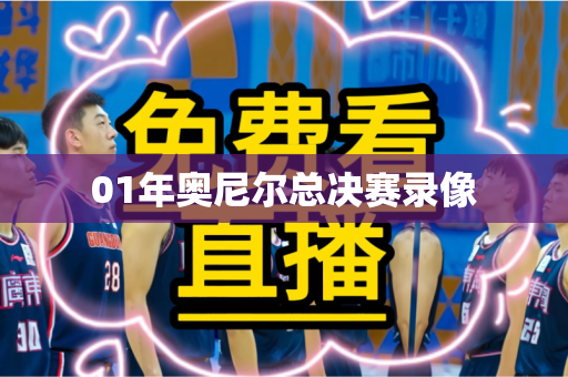 01年奥尼尔总决赛录像 01年奥尼尔总决赛录像