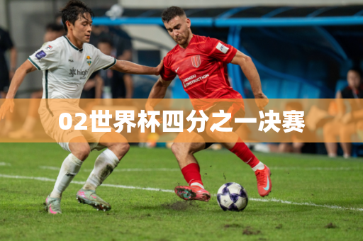 02世界杯四分之一决赛 02世界杯四分之一决赛