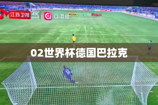 02世界杯德国巴拉克 02世界杯德国巴拉克