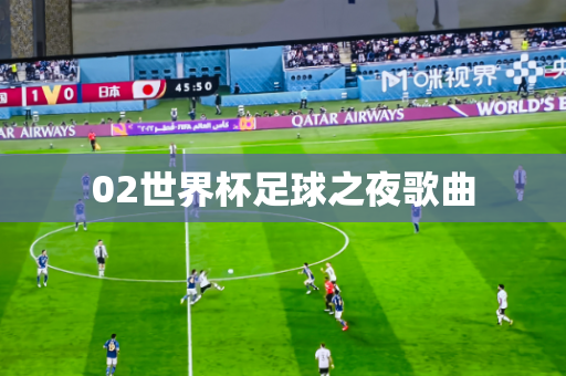 02世界杯足球之夜歌曲 02世界杯足球之夜歌曲