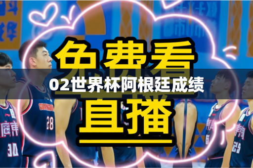 02世界杯阿根廷成绩