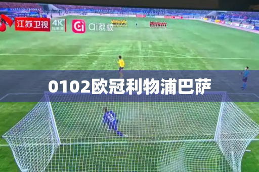 0102欧冠利物浦巴萨 0102欧冠利物浦巴萨