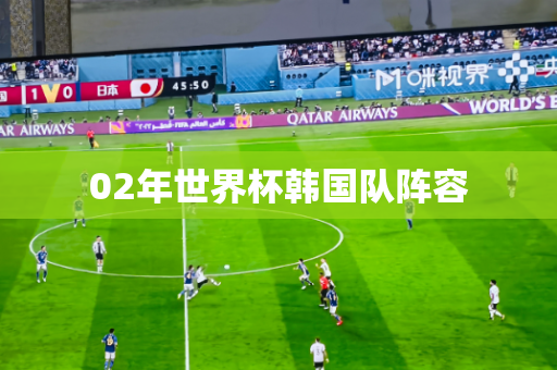 02年世界杯韩国队阵容 02年世界杯韩国队阵容