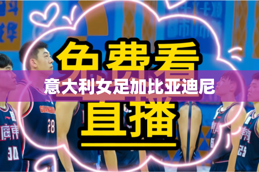 意大利女足加比亚迪尼 意大利女足加比亚迪尼