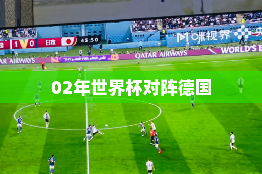 02年世界杯对阵德国 02年世界杯对阵德国
