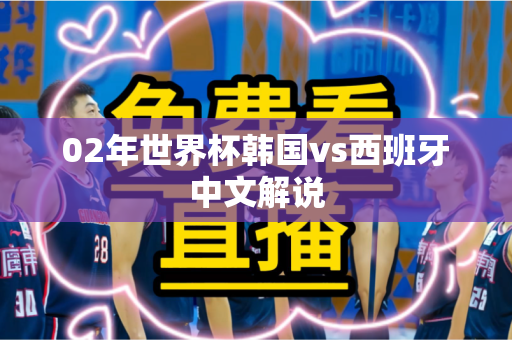 02年世界杯韩国vs西班牙中文解说