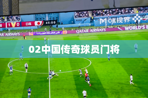 02中国传奇球员门将 02中国传奇球员门将