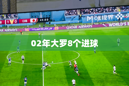 02年大罗8个进球 02年大罗8个进球