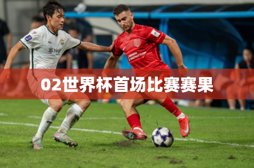 02世界杯首场比赛赛果
