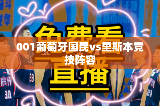 001葡萄牙国民vs里斯本竞技阵容 001葡萄牙国民vs里斯本竞技阵容