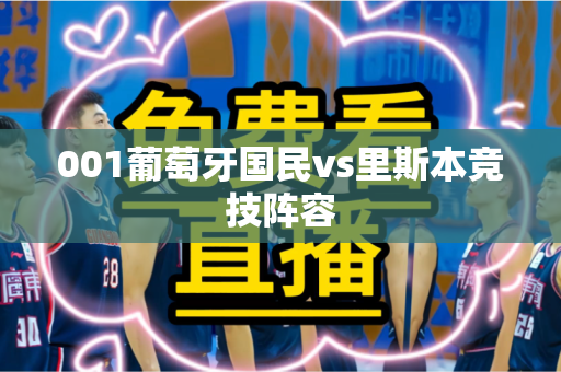 001葡萄牙国民vs里斯本竞技阵容 001葡萄牙国民vs里斯本竞技阵容