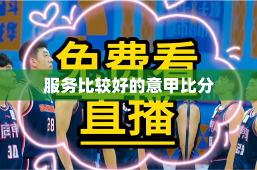服务比较好的意甲比分