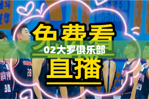 02大罗俱乐部 02大罗俱乐部