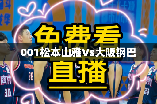 001松本山雅Vs大阪钢巴 001松本山雅Vs大阪钢巴