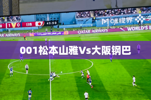 001松本山雅Vs大阪钢巴 001松本山雅Vs大阪钢巴
