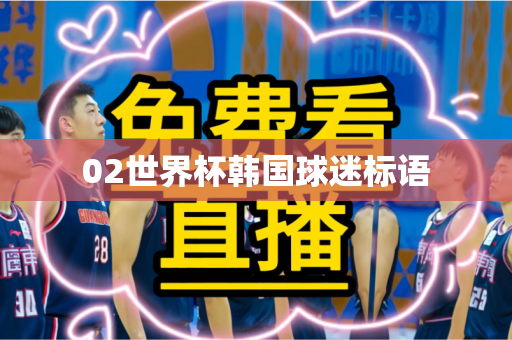02世界杯韩国球迷标语