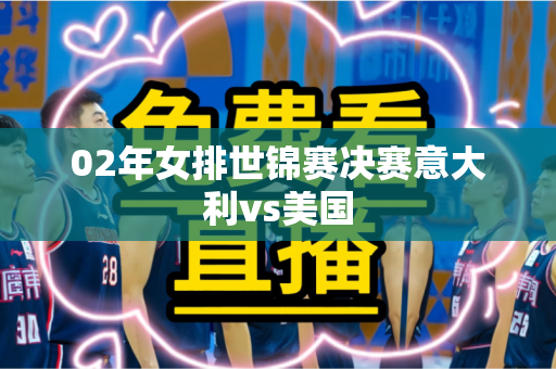 02年女排世锦赛决赛意大利vs美国