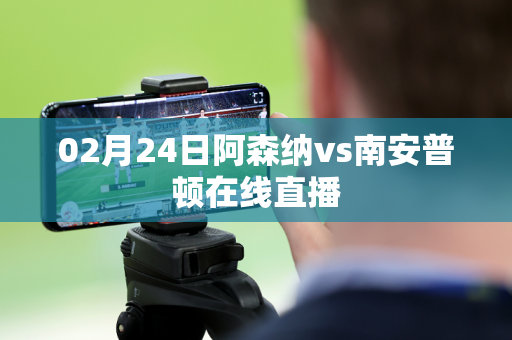 02月24日阿森纳vs南安普顿在线直播
