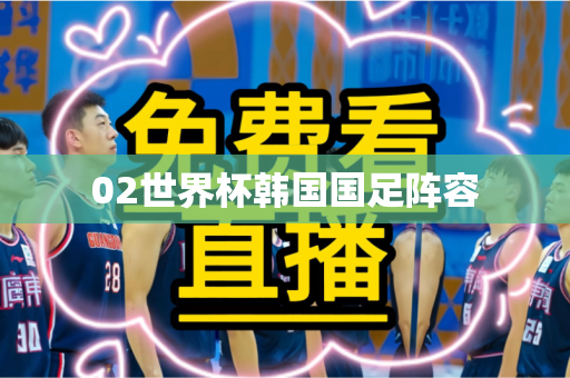 02世界杯韩国国足阵容