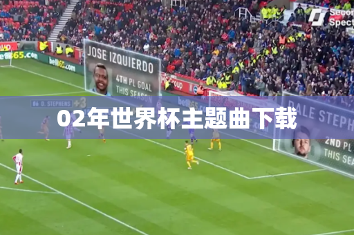 02年世界杯主题曲下载 02年世界杯主题曲下载