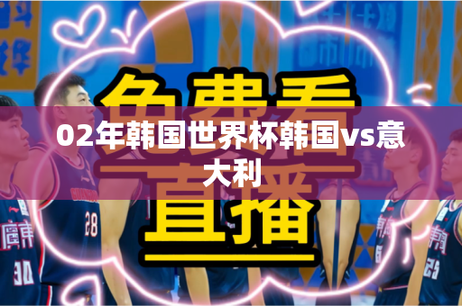 02年韩国世界杯韩国vs意大利