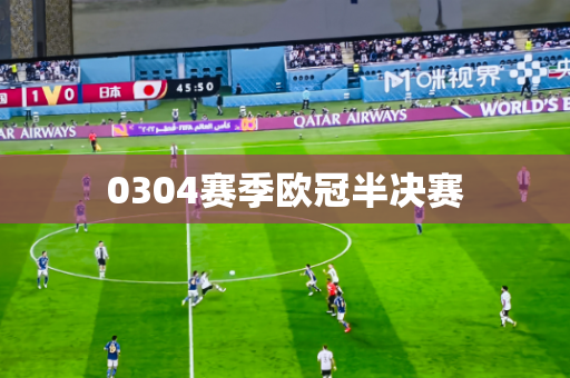 0304赛季欧冠半决赛 0304赛季欧冠半决赛