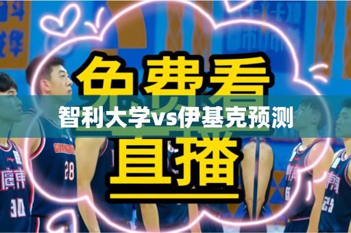 智利大学vs伊基克预测 智利大学vs伊基克预测