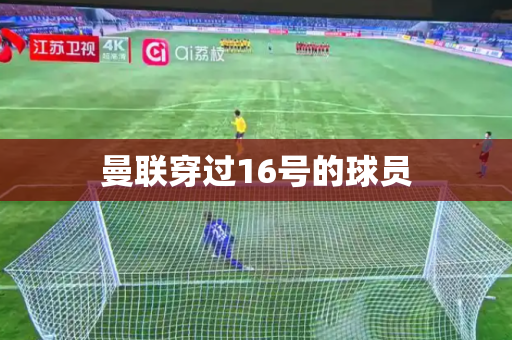 曼联穿过16号的球员