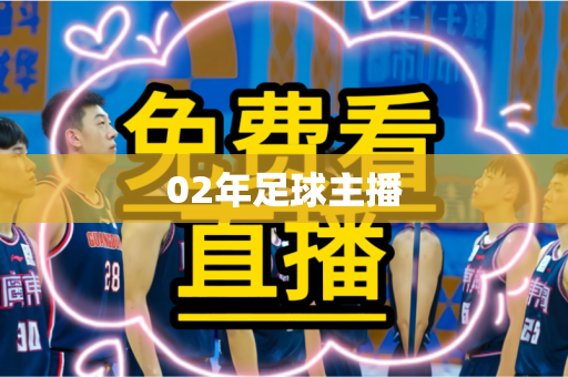 02年足球主播 02年足球主播