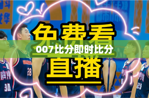 007比分即时比分 007比分即时比分